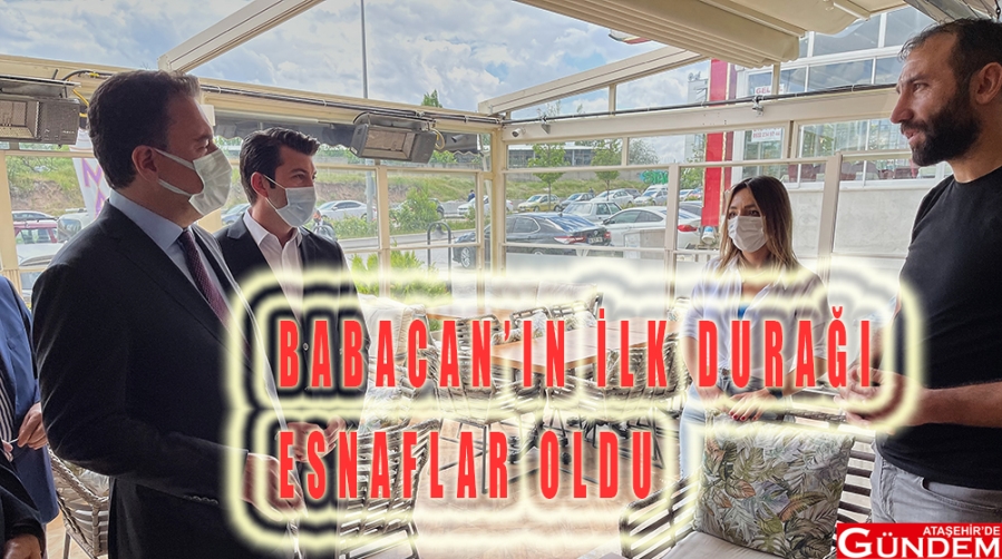 17 GÜNÜN ARDINDAN BABACAN’DAN ESNAF ZİYARETİ BABACAN ATAŞEHİR DE GÜNDEM